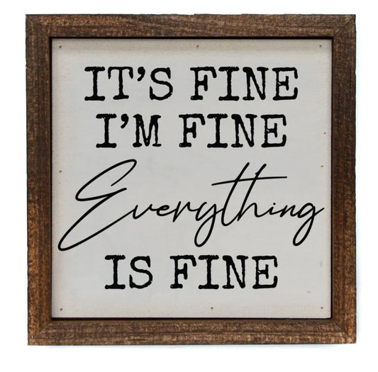 "It's Fine I'm Fine Everything Is Fine" 6x6 Sign